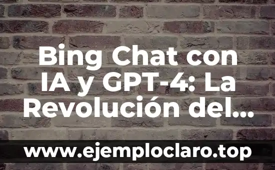Bing Chat con IA y GPT-4: La Revolución del Chatbot de Microsoft