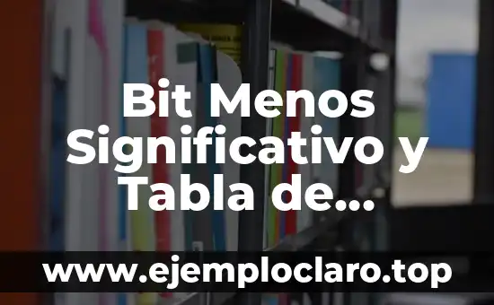Bit Menos Significativo y Tabla de Verdad: Conceptos Fundamentales