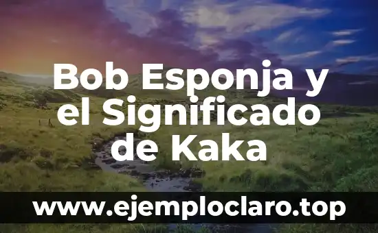 Bob Esponja y el Significado de Kaka