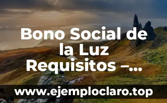 Reseña: Todo Lo Que Necesitas Saber Sobre su Significado y Concepto 4 Bono Social de la Luz Requisitos – Todo lo que Necesitas Saber