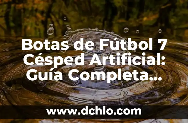 ¿Cómo a quedado la selección española de fútbol después de la Era de Tiki-Taka? 5 Botas de Fútbol 7 Césped Artificial: Guía Completa para Escoger las Mejores
