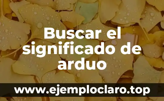 El Concepto y Significado de Zangolotear: Una Guía Completa 8 Buscar el significado de arduo