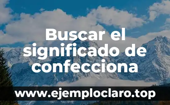 Significado y Definición de la Ciencia 3 Buscar el significado de confecciona
