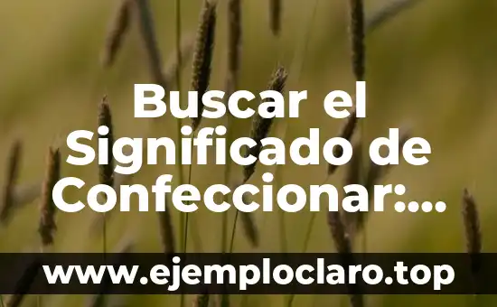Buscar el Significado de Confeccionar: Todo lo que Necesitas Saber