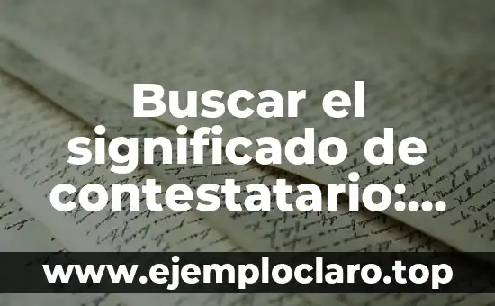 Buscar el significado de contestatario: Descubriendo un término poco común