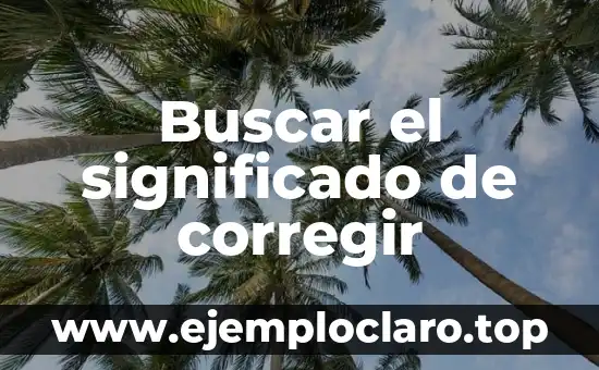 Significado y Definición de la Ciencia 5 Buscar el significado de corregir