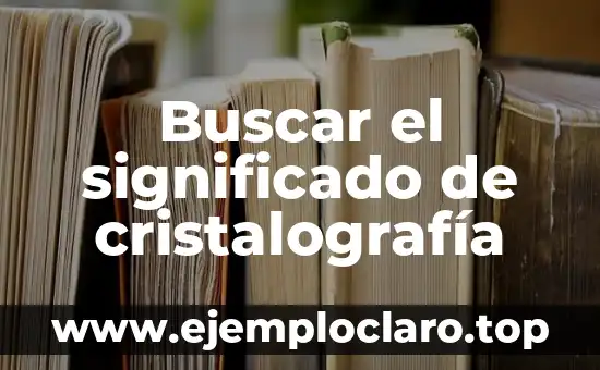Buscar el significado de cristalografía