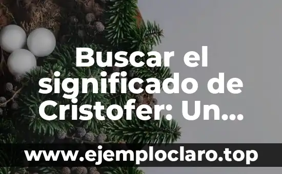 Buscar el significado de Cristofer: Un viaje a través de la historia