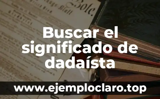 Buscar el significado de dadaísta