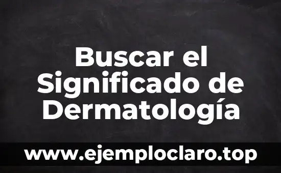 Buscar el Significado de Dermatología