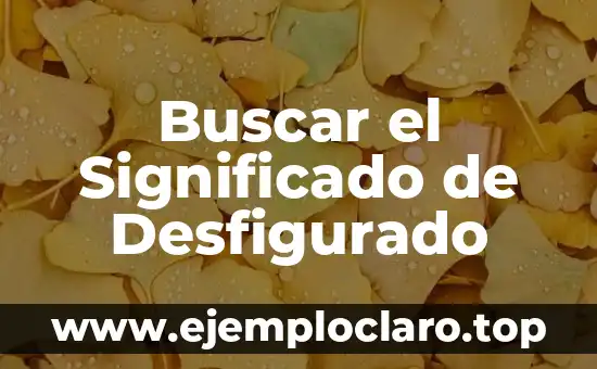 Buscar el Significado de Desfigurado