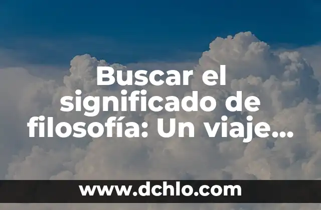 Explorando el significado de chambra 3 Buscar el significado de filosofía: Un viaje al corazón del pensamiento