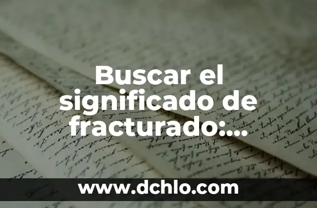 Buscar el significado de hambre 8 Buscar el significado de fracturado: Entendiendo el proceso de fractura hidráulica