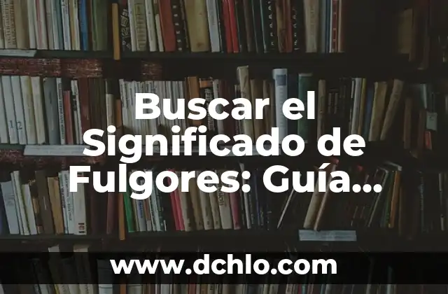 Buscar el significado de hambre 4 Buscar el Significado de Fulgores: Guía Completa y Detallada