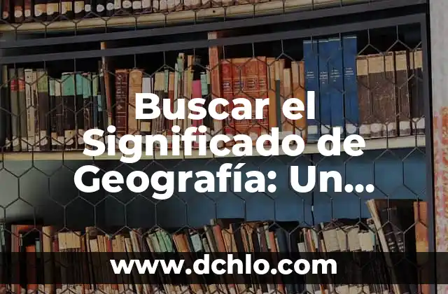 Buscar el significado de hambre 3 Buscar el Significado de Geografía: Un Viaje al Corazón de Nuestra Tierra