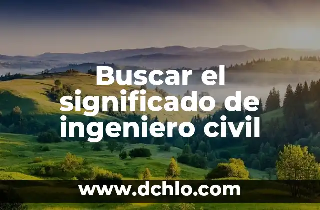 El significado de ingeniero 6 Buscar el significado de ingeniero civil