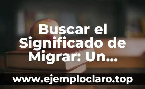 La Habilidad de Conocer: Un Viaje al Conocimiento y la Sabiduría 7 Buscar el Significado de Migrar: Un Viaje por el Conocimiento