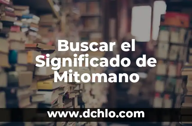 Significado de Mitómano y su Impacto en la Comunicación 3 Buscar el Significado de Mitomano