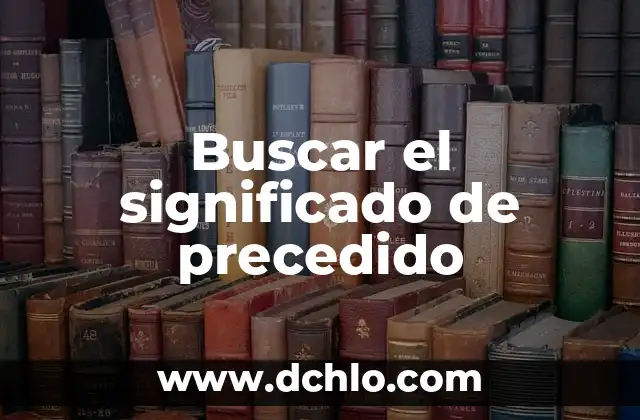 Buscar el significado de pretexto: Un enfoque en el concepto de excusa 8 Buscar el significado de precedido