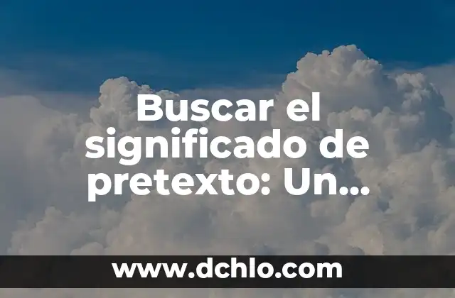 Buscar el significado de precedido 4 Buscar el significado de pretexto: Un enfoque en el concepto de excusa