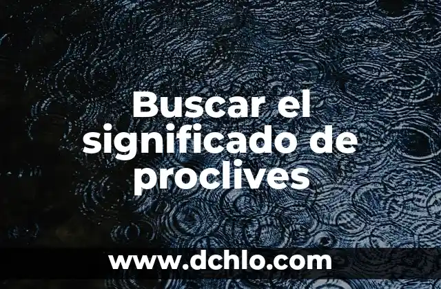 Buscar el Significado de Querrence: Un Viaje a la Búsqueda de la Verdad 7 Buscar el significado de proclives
