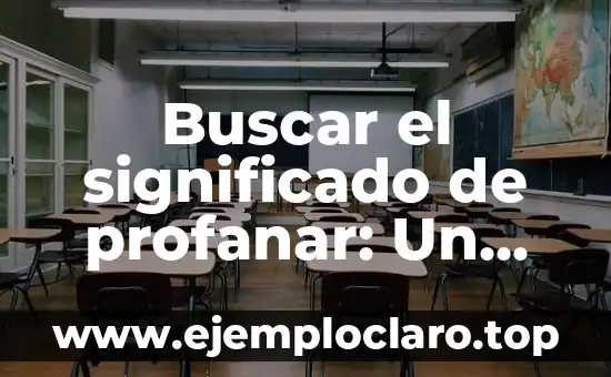 Descubre el Significado de Popocatepetl: Un Viaje al Corazón de la Cultura Mexicana 4 Buscar el significado de profanar: Un viaje hacia la comprensión