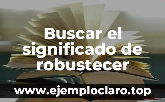 Significado de la Cestería: Un Arte Tradicional 6 Buscar el significado de robustecer