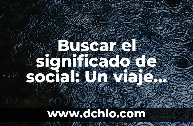 Ejemplificar: Un Camino Hacia la Claridad 8 Buscar el significado de social: Un viaje hacia la comprensión humana
