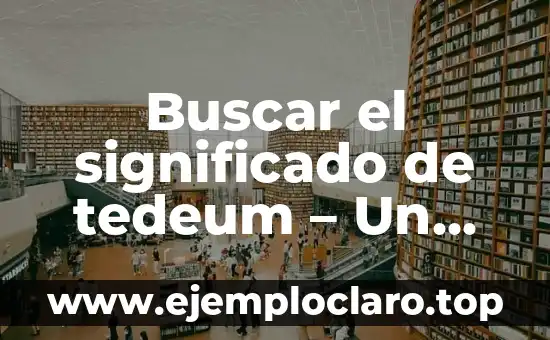 ¿Quién encontró los restos del Titanic? Descubre la historia detrás de este descubrimiento histórico 4 Buscar el significado de tedeum – Un viaje histórico y cultural