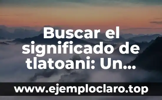 Buscar el significado de tlatoani: Un viaje al corazón de la historia azteca