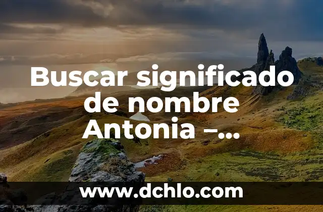 Significado de Eufemismo: Un Enfoque Sutil en el Lenguaje 3 Buscar significado de nombre Antonia – Descubre el origen y significado del nombre Antonia