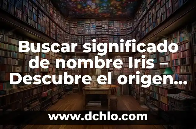 Significado y Concepto de Actitudinales 6 Buscar significado de nombre Iris – Descubre el origen y significado del nombre Iris
