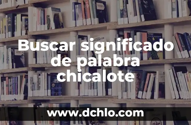 Zalameramente: Descubre el significado detrás de esta palabra 5 Buscar significado de palabra chicalote