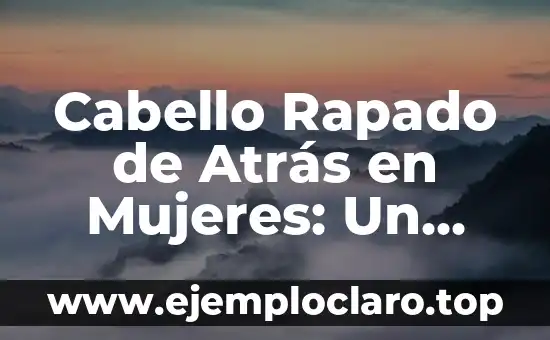 Cabello Rapado de Atrás en Mujeres: Un Análisis Profundo