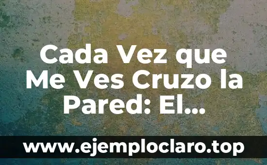 Cada Vez que Me Ves Cruzo la Pared: El Fenómeno Psicológico