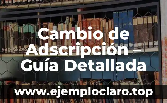 Cambio de Adscripción – Guía Detallada