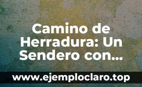 El significado profundo de un icono 4 Camino de Herradura: Un Sendero con Significado Profundo