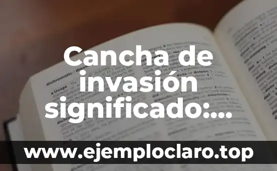 Cancha de invasión significado: Todo lo que debes saber