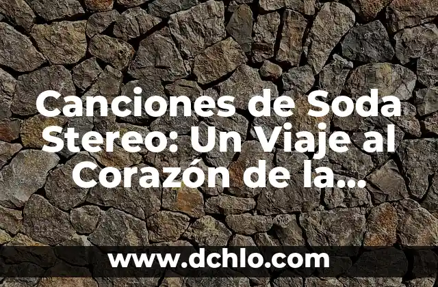 Soda Stereo de Música Ligera Significado 6 Canciones de Soda Stereo: Un Viaje al Corazón de la Música Latina