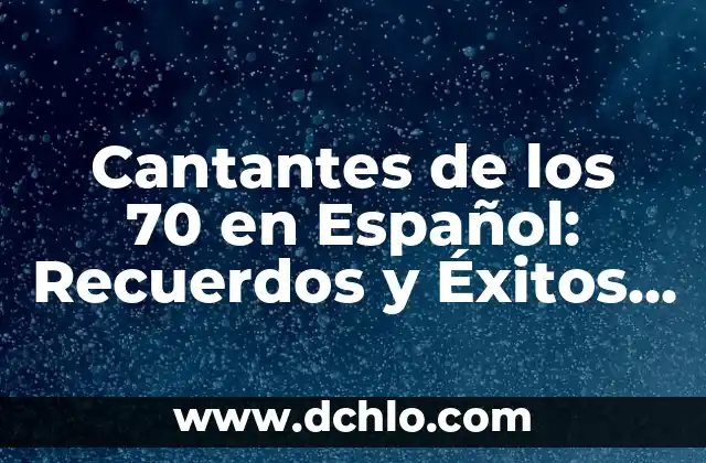 Las Películas Más Taquilleras de la Historia: Un Análisis de los Éxitos Cinematográficos 7 Cantantes de los 70 en Español: Recuerdos y Éxitos de una Época