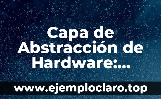 Capa de Abstracción de Hardware: Entendiendo su Función y Significado