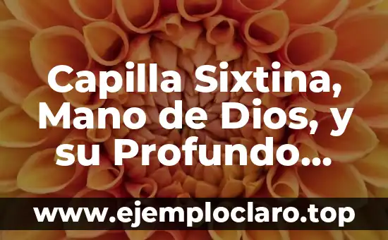 Justicia: Un Análisis Profundo de sus Características y Principios Fundamentales 8 Capilla Sixtina, Mano de Dios, y su Profundo Significado