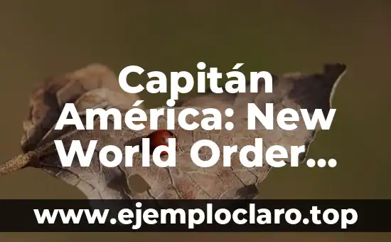 Capitán América: New World Order Reparto – Todo lo que Necesitas Saber