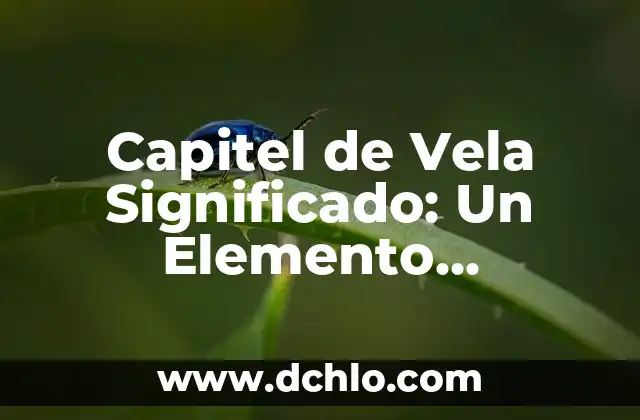 Significado de Ver una Vela Encendida 3 Capitel de Vela Significado: Un Elemento Fundamental en la Arquitectura Naval