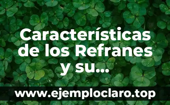 Significados de los Refranes Más Populares 3 Características de los Refranes y su Significado: Un Análisis Detallado