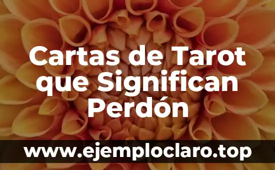 Significado del Valor del Perdón 6 Cartas de Tarot que Significan Perdón