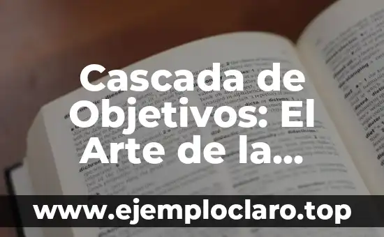 Cascada de Objetivos: El Arte de la Alineación Estratégica