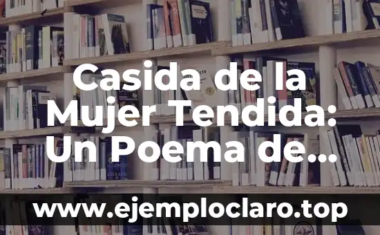 ¿Qué son versos en un poema? Definición y estructura 4 Casida de la Mujer Tendida: Un Poema de Profundidad Emocional