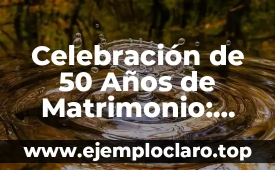 El Significado de los Aniversarios de Bodas: Una Guía Completa 8 Celebración de 50 Años de Matrimonio: Bodas de Oro