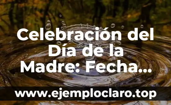 El Folklore de Jalisco: Un Viaje a Través de las Tradiciones Populares 3 Celebración del Día de la Madre: Fecha, Historia y Tradiciones
